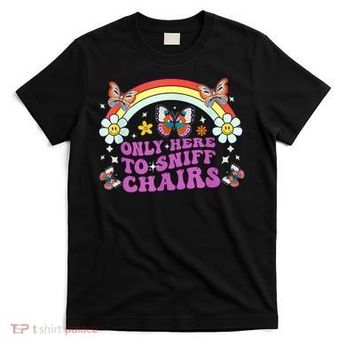 Funny Embarrassing Inappropriate Only Here To Sniff Chairs T-Shirt