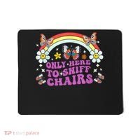 Funny Embarrassing Inappropriate Only Here To Sniff Chairs Mousepad thumb 0