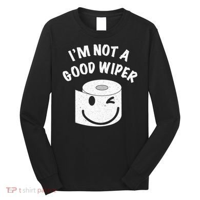 Funny Embarrassing IM Not A Good Wiper Humor Long Sleeve Shirt