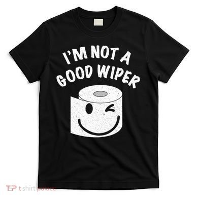 Funny Embarrassing IM Not A Good Wiper Humor T-Shirt