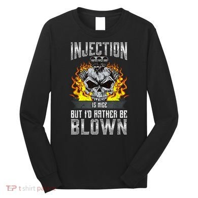 Fast Engines Injection Is Nice But I'd Rather Be Blown Gift Long Sleeve Shirt