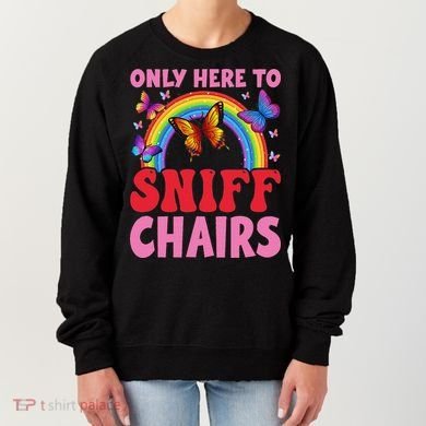 Funny Embarrassing Inappropriate Only Here To Sniff Chair Women's Sweatshirt