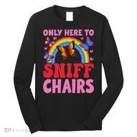 Funny Embarrassing Inappropriate Only Here To Sniff Chair Long Sleeve Shirt thumb 0
