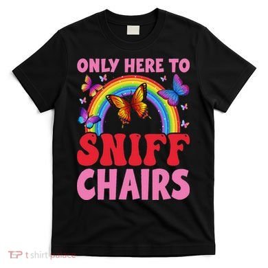 Funny Embarrassing Inappropriate Only Here To Sniff Chair T-Shirt