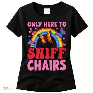 Funny Embarrassing Inappropriate Only Here To Sniff Chair Women's T-Shirt