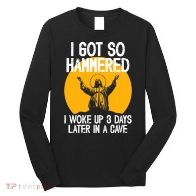 Funny Easter Jesus Got Hammered Resurrection  Long Sleeve Shirt