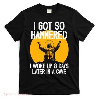 Funny Easter Jesus Got Hammered Resurrection  T-Shirt