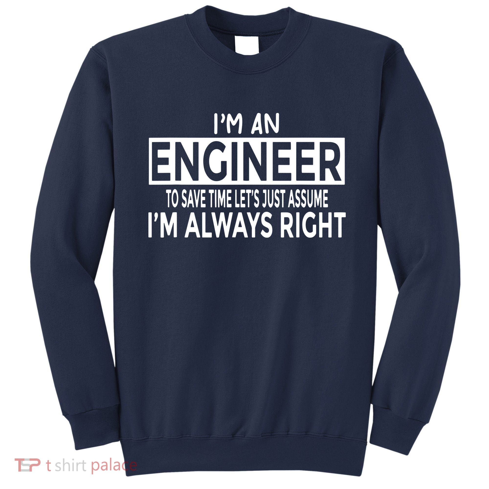 Funny Engineer Just Assume Im Always Right Sweatshirt