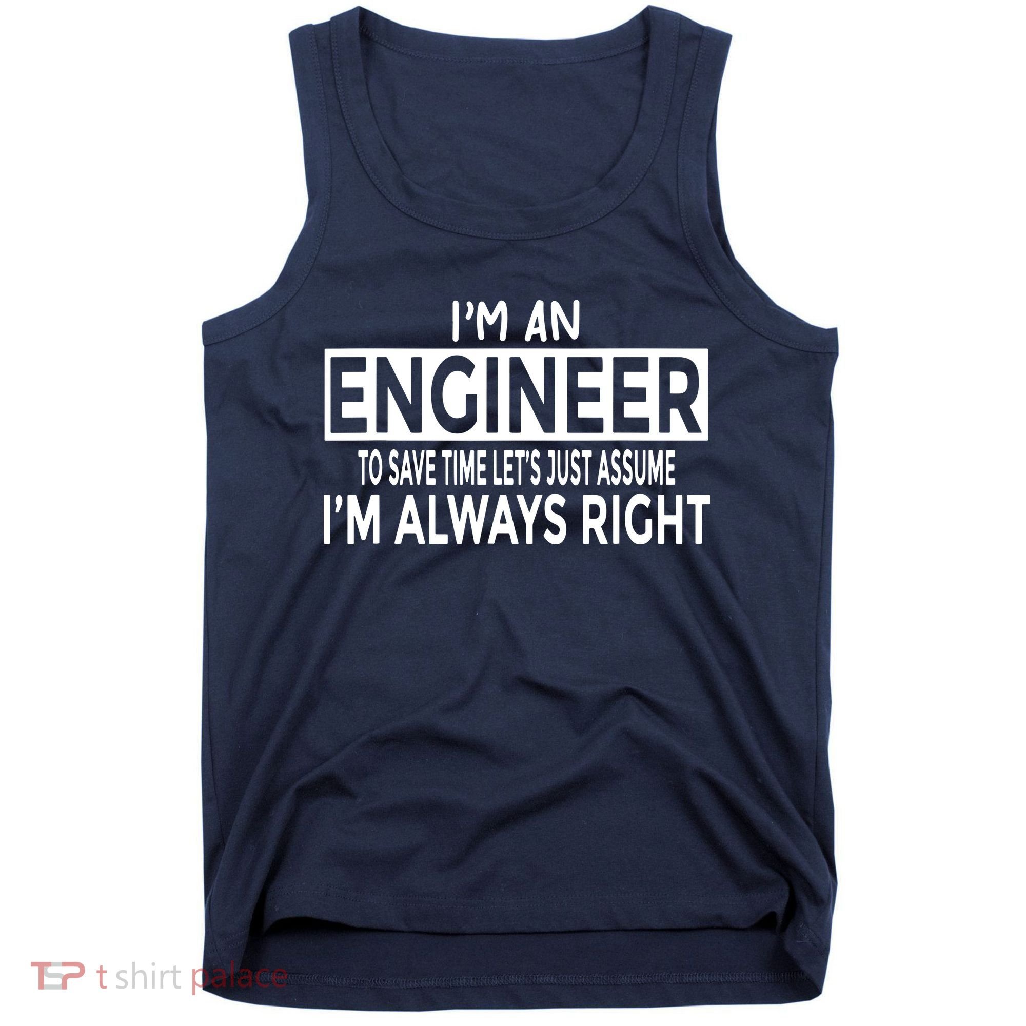 Funny Engineer Just Assume Im Always Right Tank Top