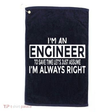 Funny Engineer Just Assume Im Always Right Golf Towel