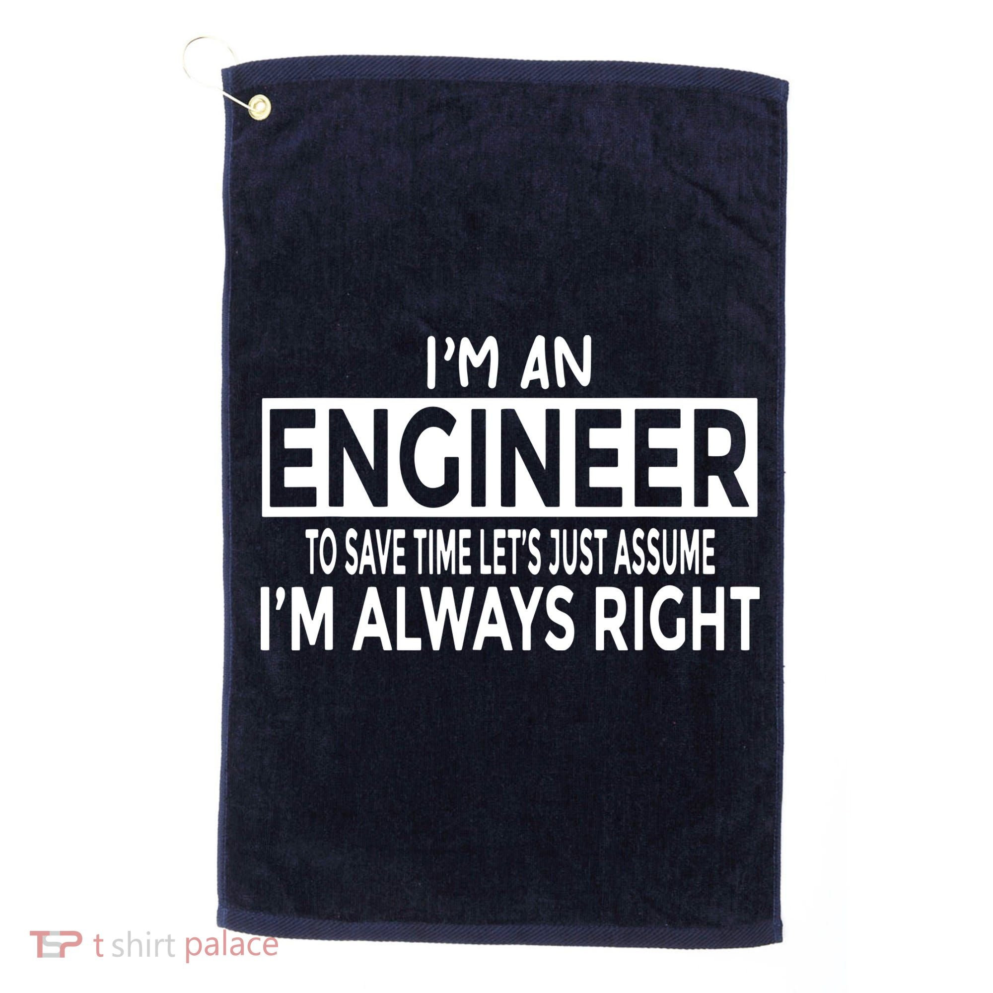 Funny Engineer Just Assume Im Always Right Golf Towel