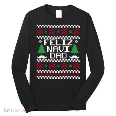 Feliz Navi DAD Ugly Christmas Long Sleeve Shirt