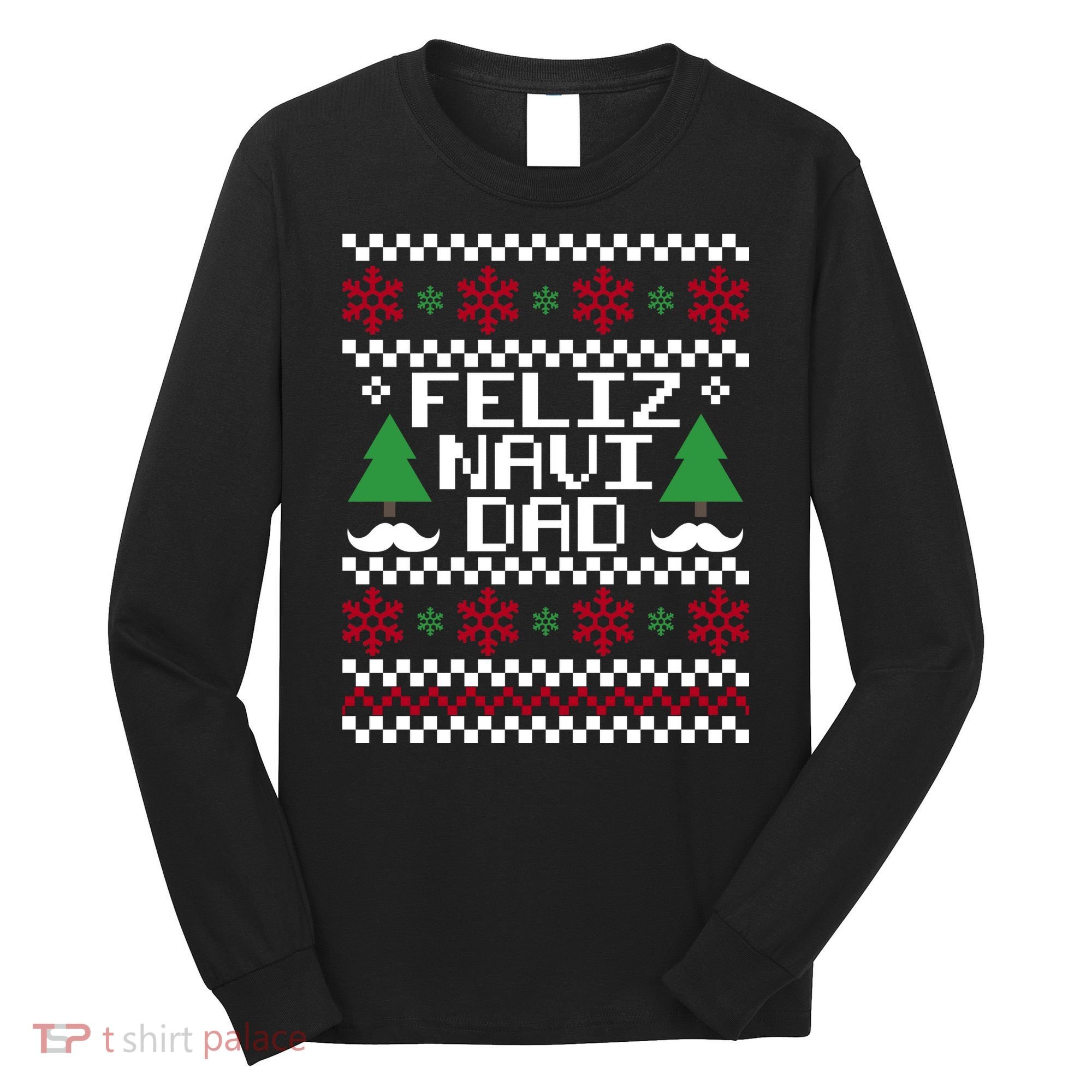 Feliz Navi DAD Ugly Christmas Long Sleeve Shirt