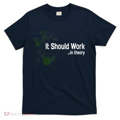 Funny Engineer Meme Design It Should Work In Theory T-Shirt