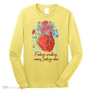 Feeling Emotions Means Feeling Alive Long Sleeve Shirt
