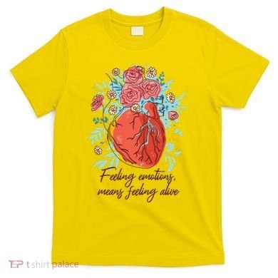 Feeling Emotions Means Feeling Alive T-Shirt