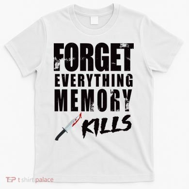 Forget Everything Memory Kills T-Shirt