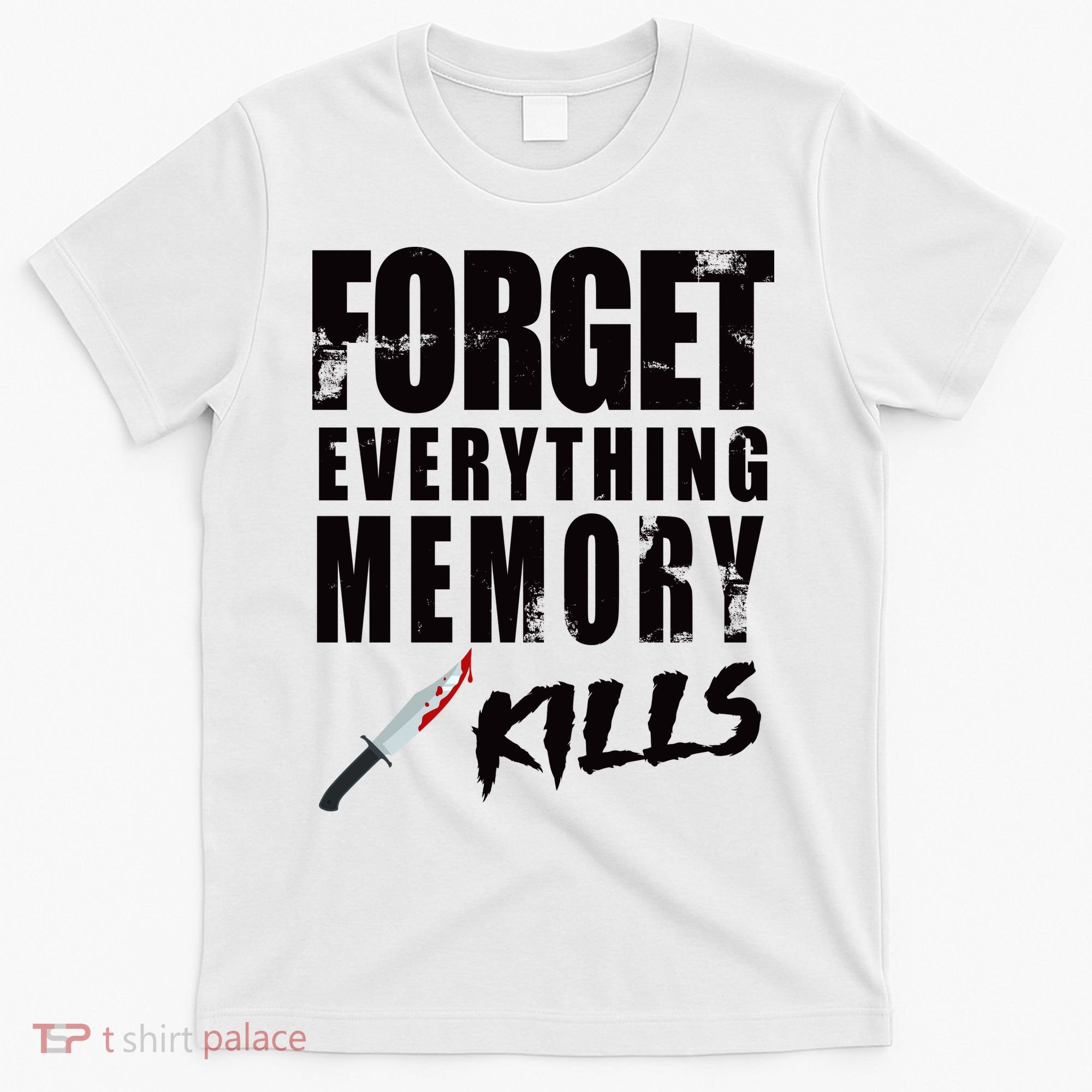 Forget Everything Memory Kills T-Shirt