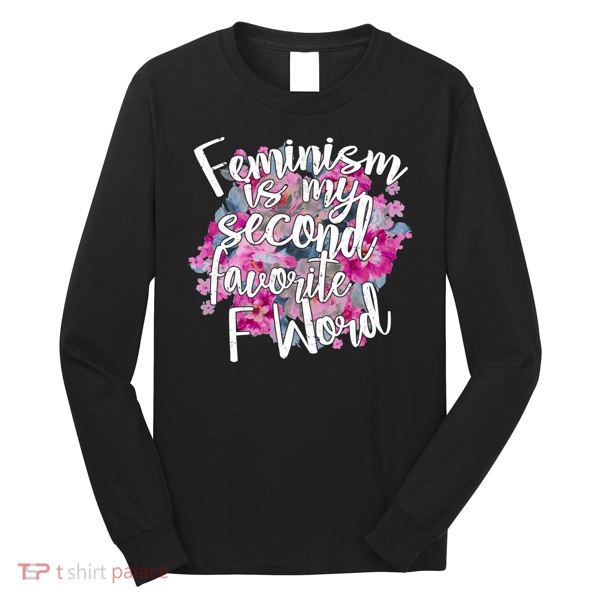 Feminism Is My Second Favorite F Word Long Sleeve Shirt