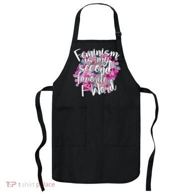 Feminism Is My Second Favorite F Word Apron