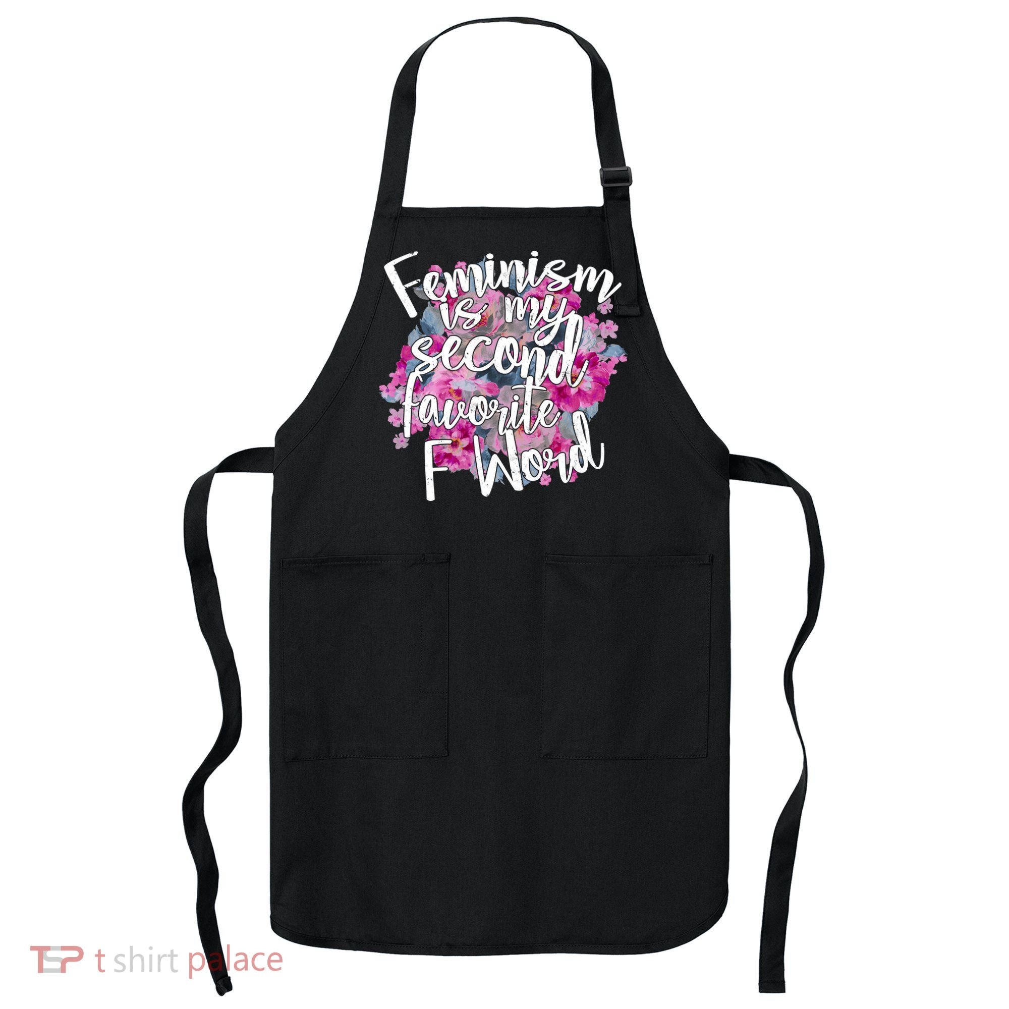 Feminism Is My Second Favorite F Word Apron