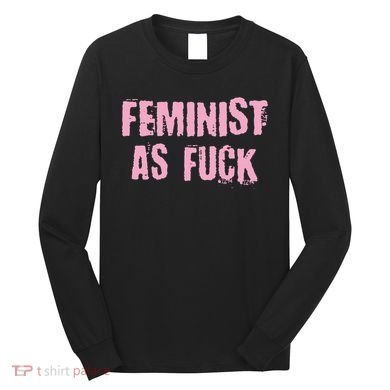 Feminist AS Fuck AF Long Sleeve Shirt