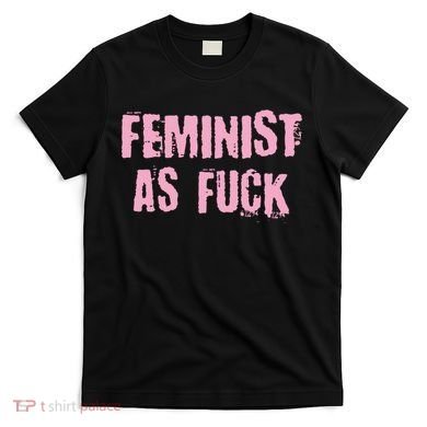 Feminist AS Fuck AF T-Shirt