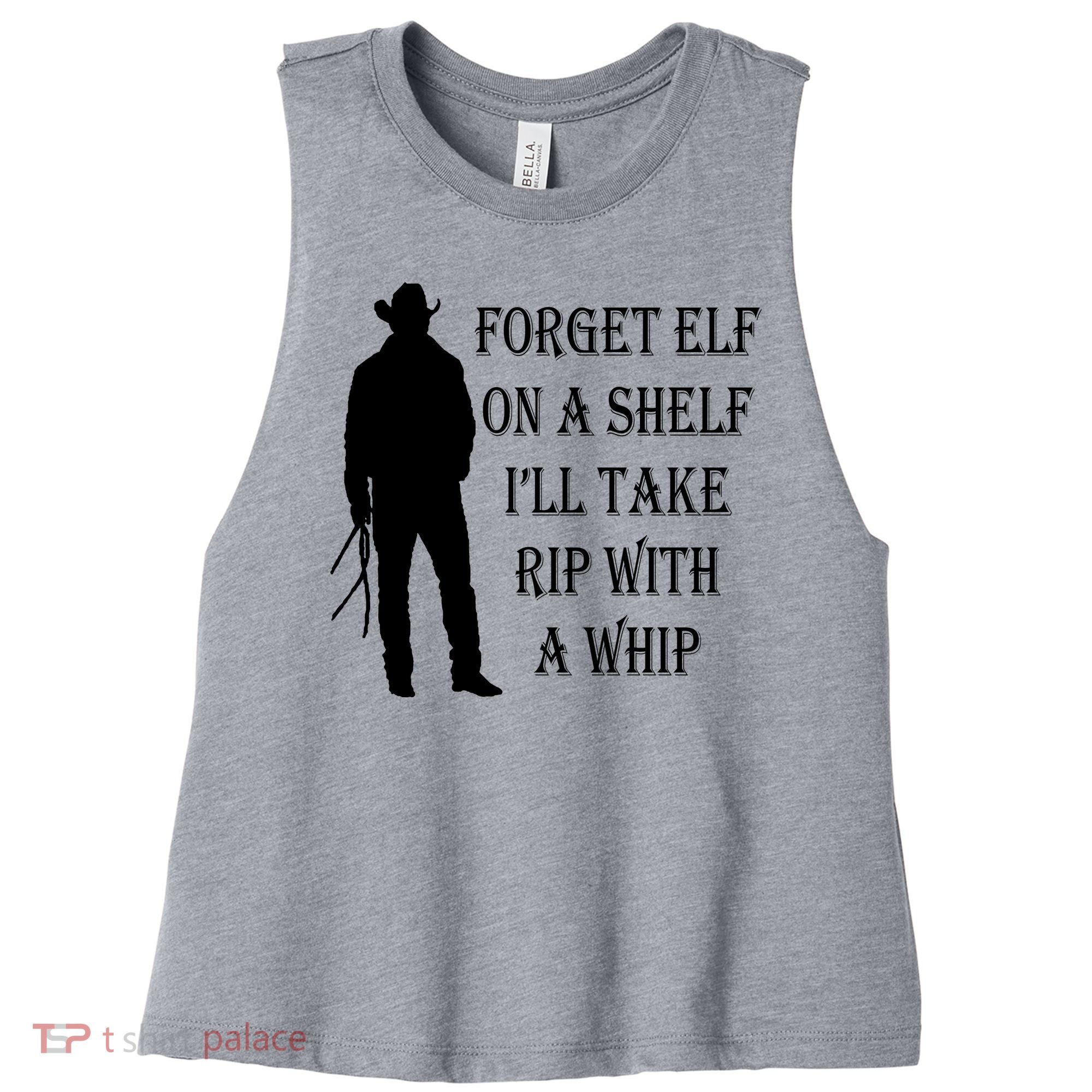Forget Elf On A Shelf I'll Take Rip With A Whip Women's Racerback Cropped Tank