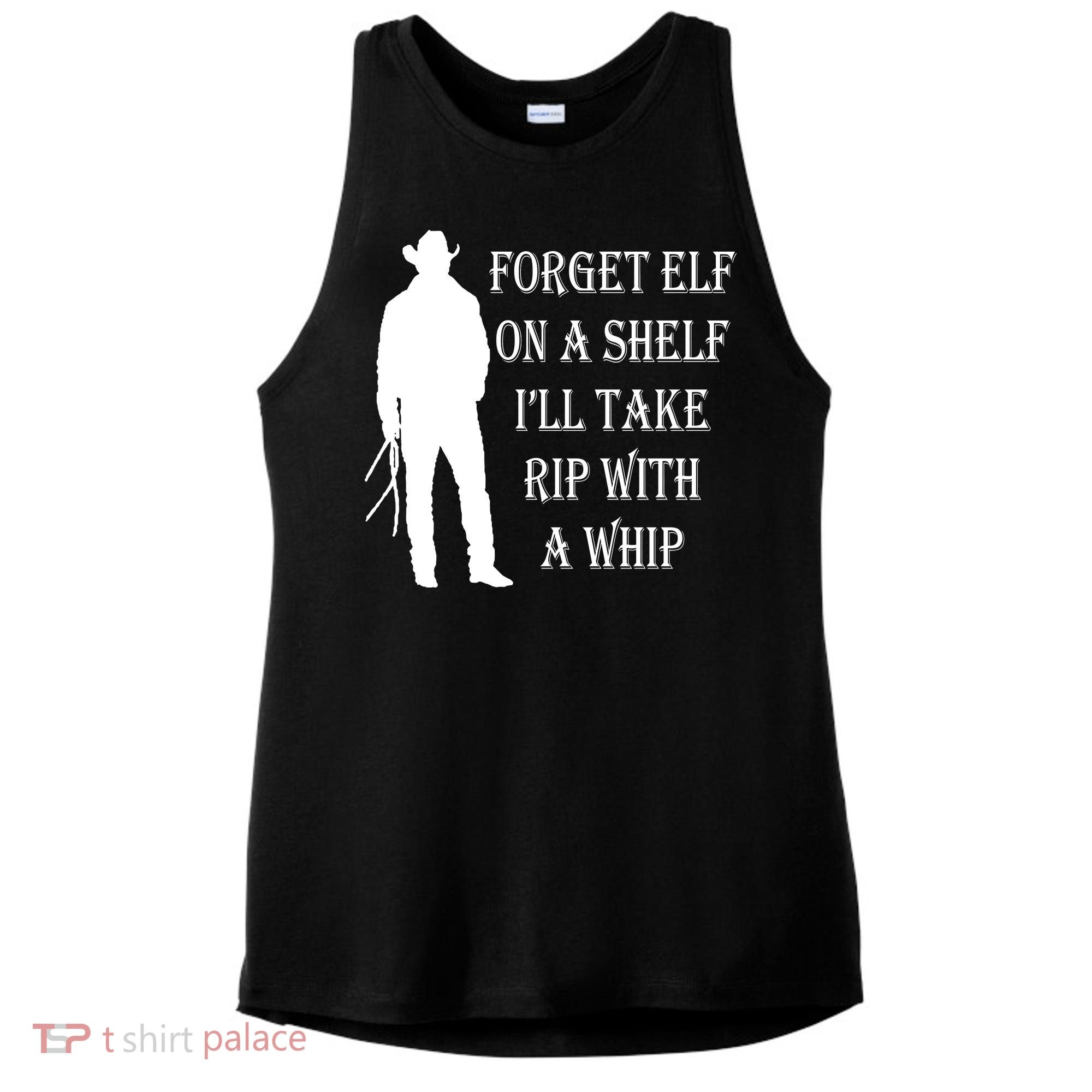 Forget Elf On A Shelf I'll Take Rip With A Whip Ladies PosiCharge Tri-Blend Wicking Tank