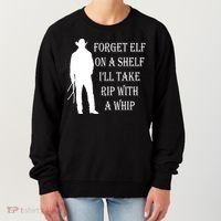 Forget Elf On A Shelf I'll Take Rip With A Whip Women's Sweatshirt thumb 0