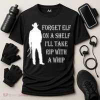 Forget Elf On A Shelf I'll Take Rip With A Whip Cooling Performance Crew T-Shirt thumb 3