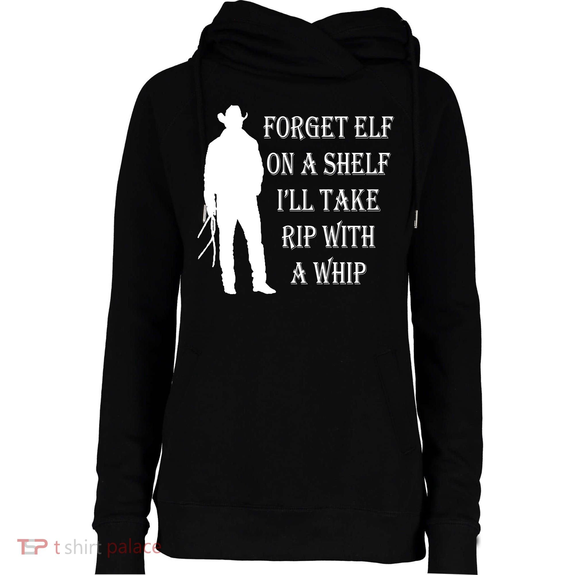 Forget Elf On A Shelf I'll Take Rip With A Whip Womens Funnel Neck Pullover Hood