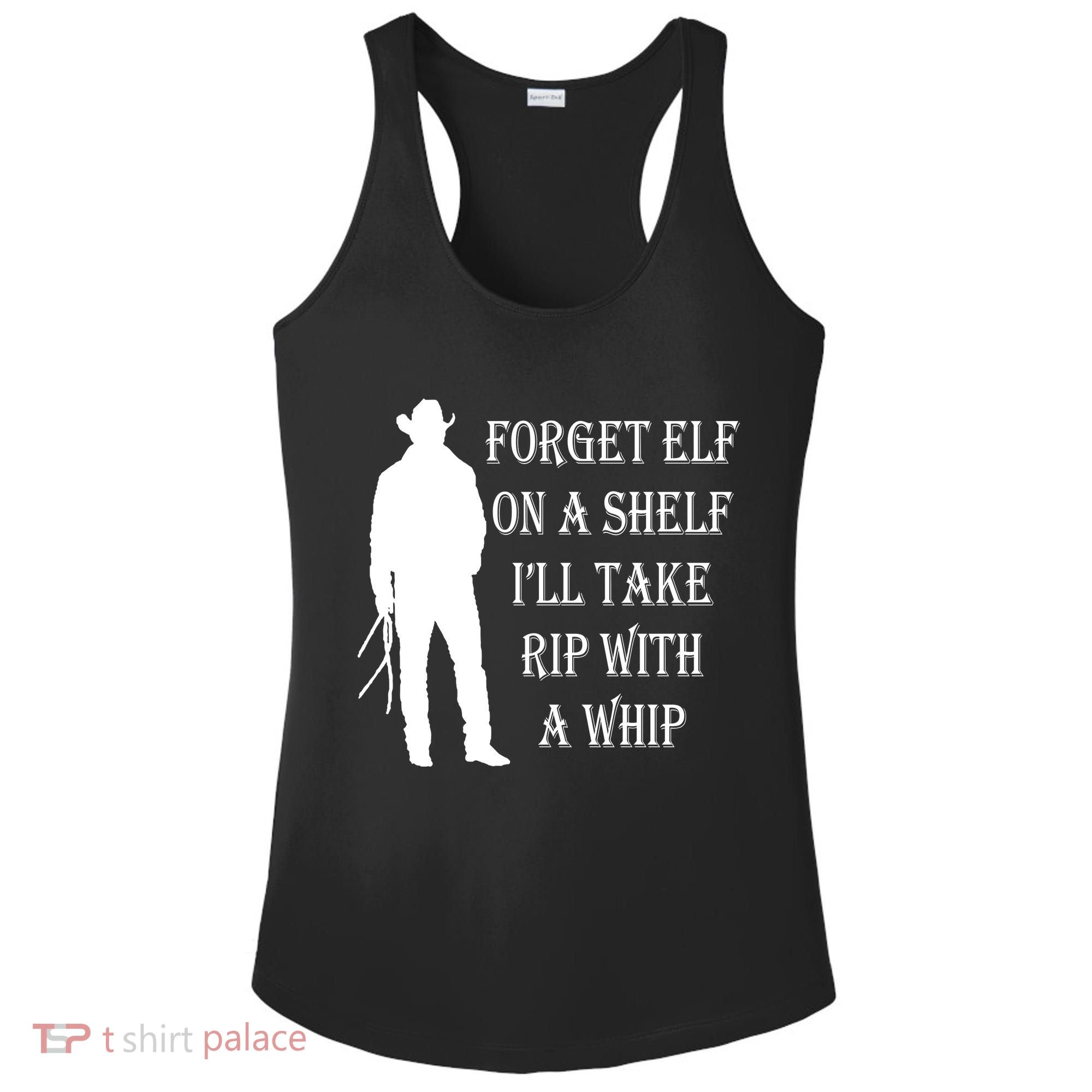 Forget Elf On A Shelf I'll Take Rip With A Whip Ladies PosiCharge Competitor Racerback Tank