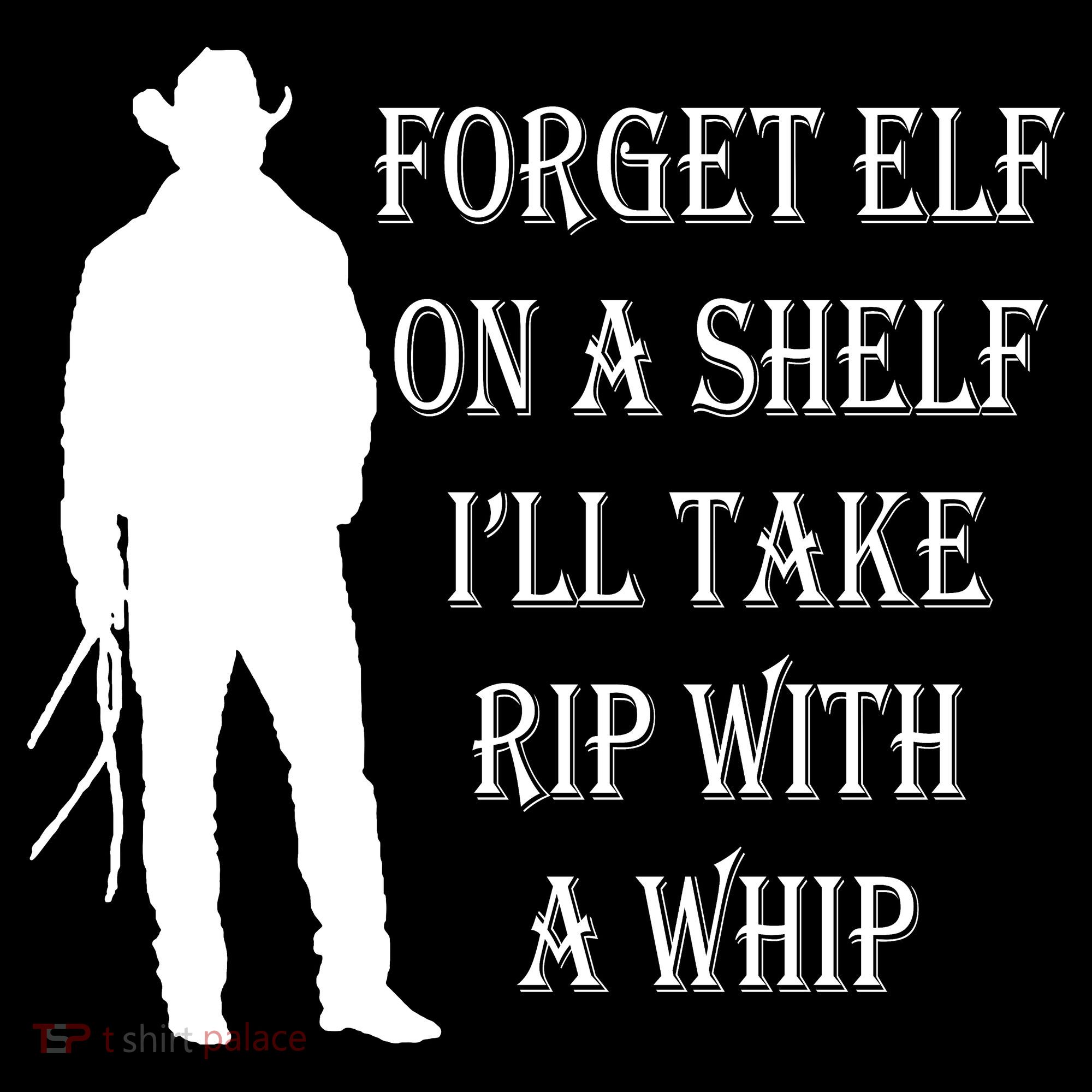 Forget Elf On A Shelf I'll Take Rip With A Whip Tall Sweatshirt