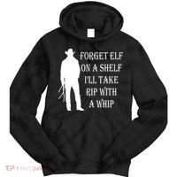 Forget Elf On A Shelf I'll Take Rip With A Whip Tie Dye Hoodie thumb 0