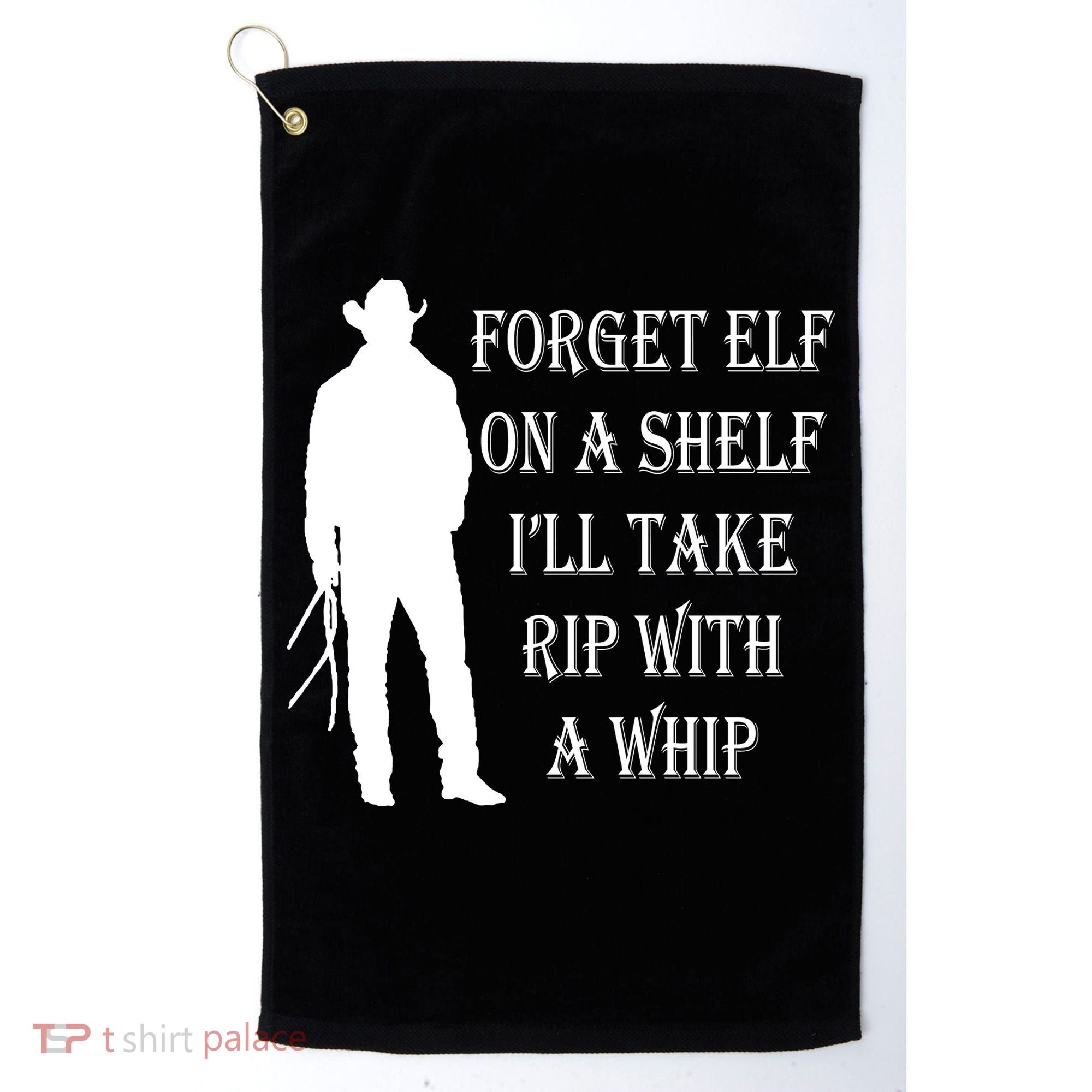 Forget Elf On A Shelf I'll Take Rip With A Whip Golf Towel