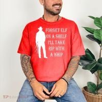 Forget Elf On A Shelf I'll Take Rip With A Whip Comfort Colors T-Shirt thumb 3
