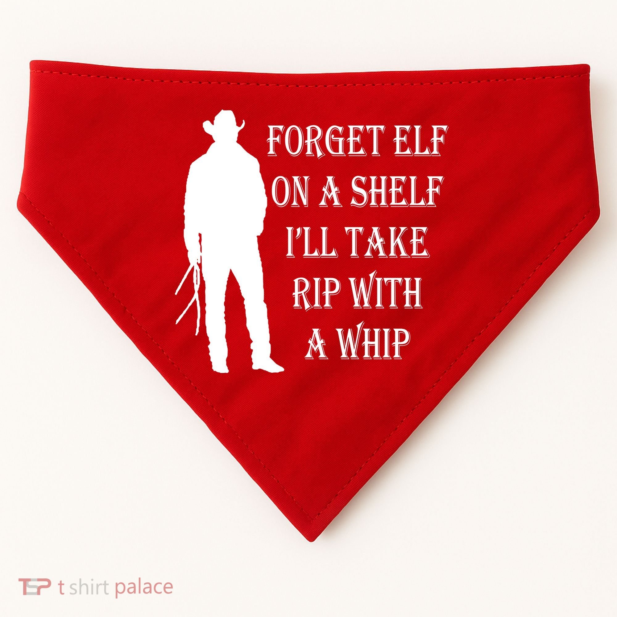 Forget Elf On A Shelf I'll Take Rip With A Whip USA-Made Doggie Bandana