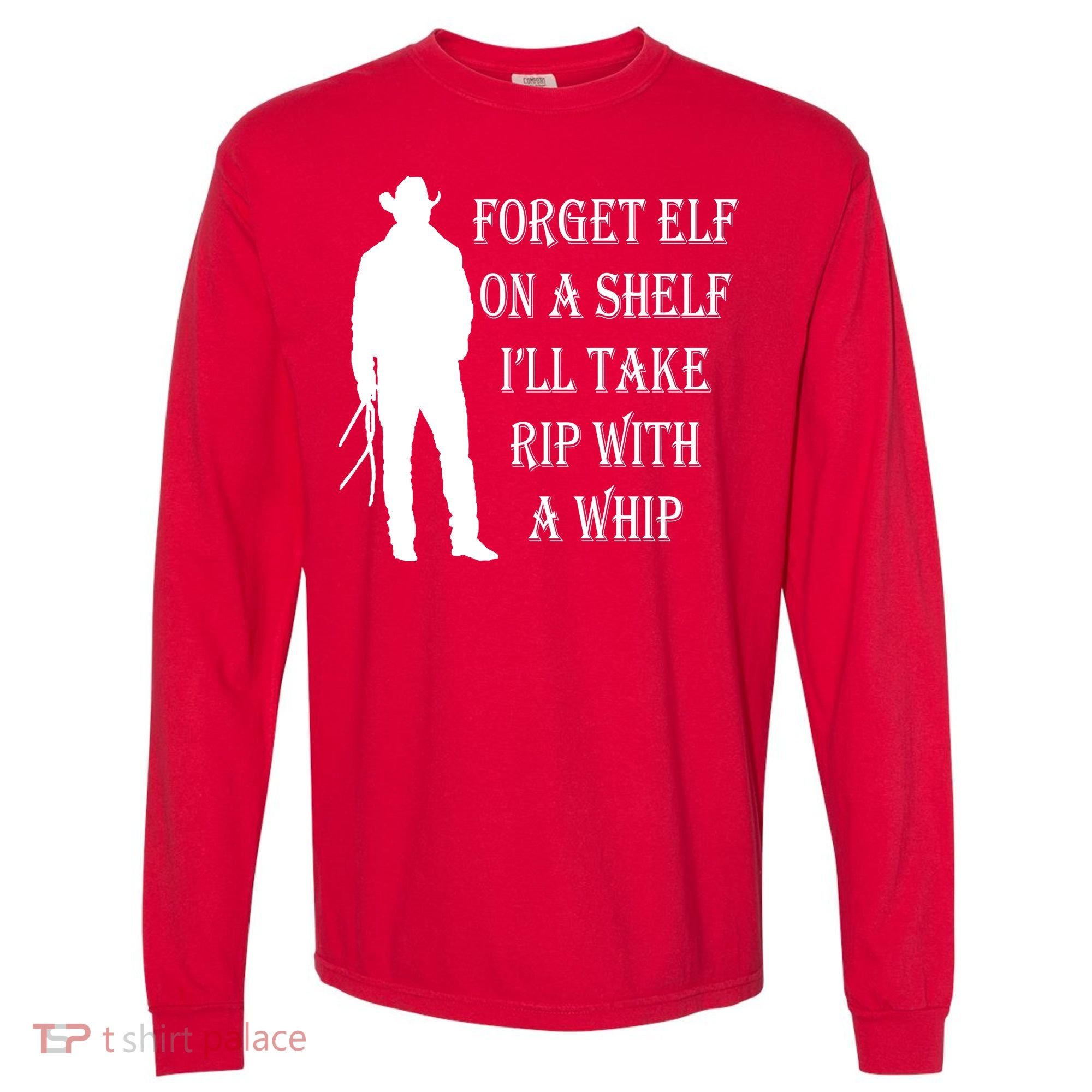 Forget Elf On A Shelf I'll Take Rip With A Whip Comfort Colors Heavyweight Long Sleeve T-Shirt