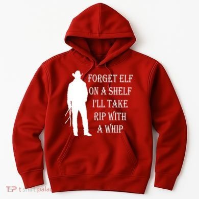 Forget Elf On A Shelf I'll Take Rip With A Whip Hoodie
