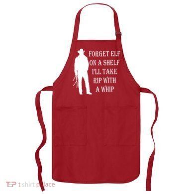 Forget Elf On A Shelf I'll Take Rip With A Whip Apron