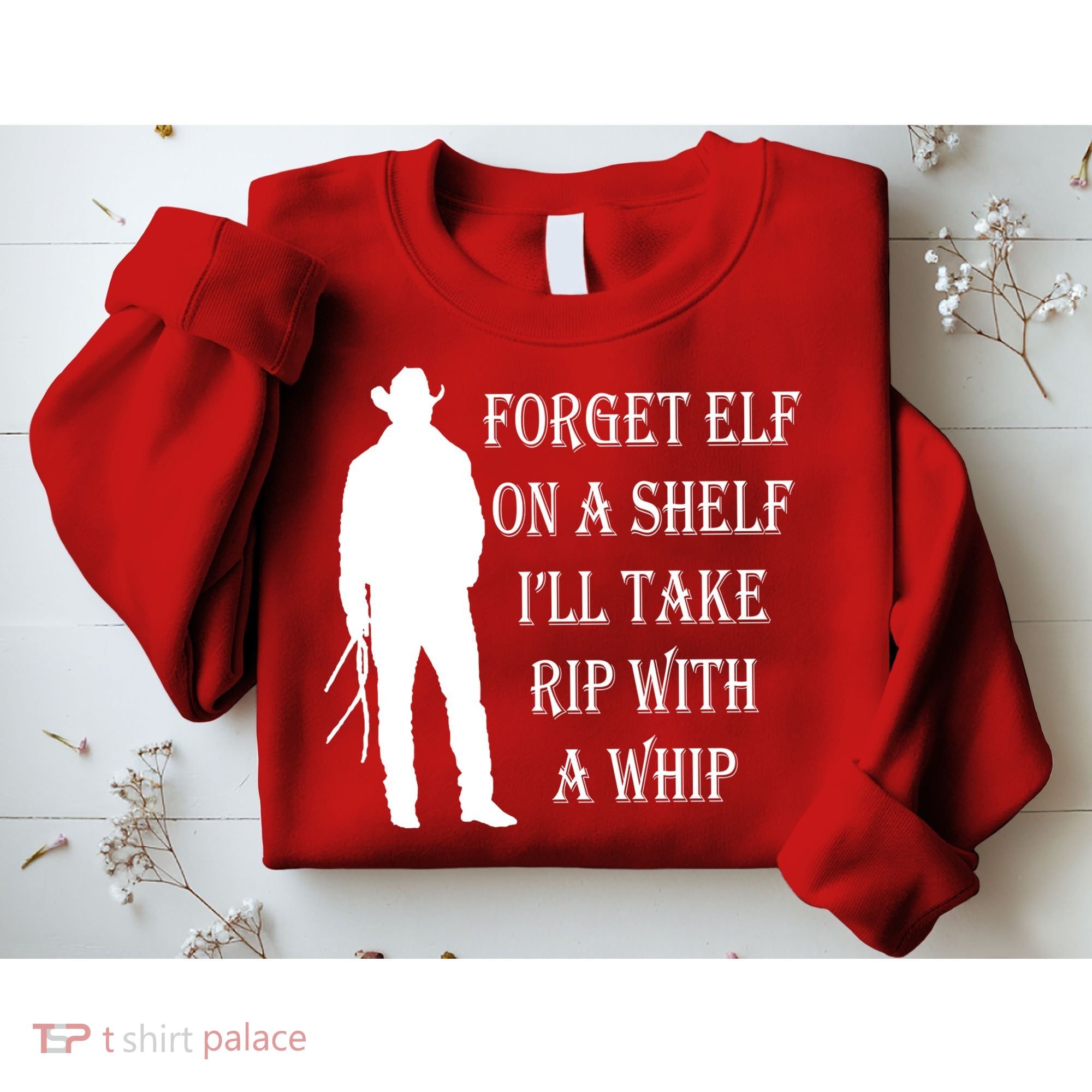Forget Elf On A Shelf I'll Take Rip With A Whip Sweatshirt
