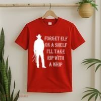 Forget Elf On A Shelf I'll Take Rip With A Whip T-Shirt thumb 2