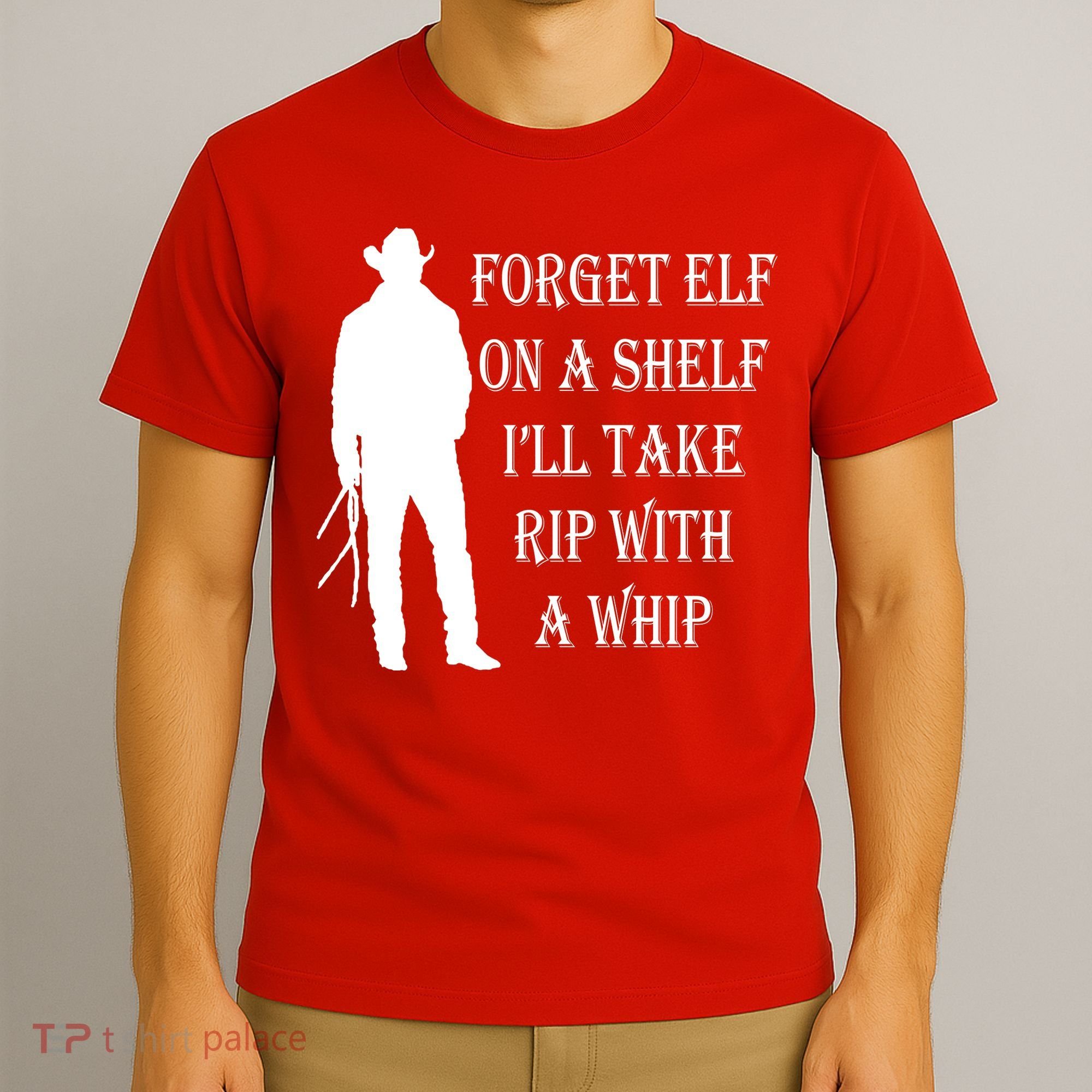 Forget Elf On A Shelf I'll Take Rip With A Whip T-Shirt