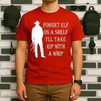 Forget Elf On A Shelf I'll Take Rip With A Whip T-Shirt thumb 6