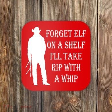Forget Elf On A Shelf I'll Take Rip With A Whip Coaster