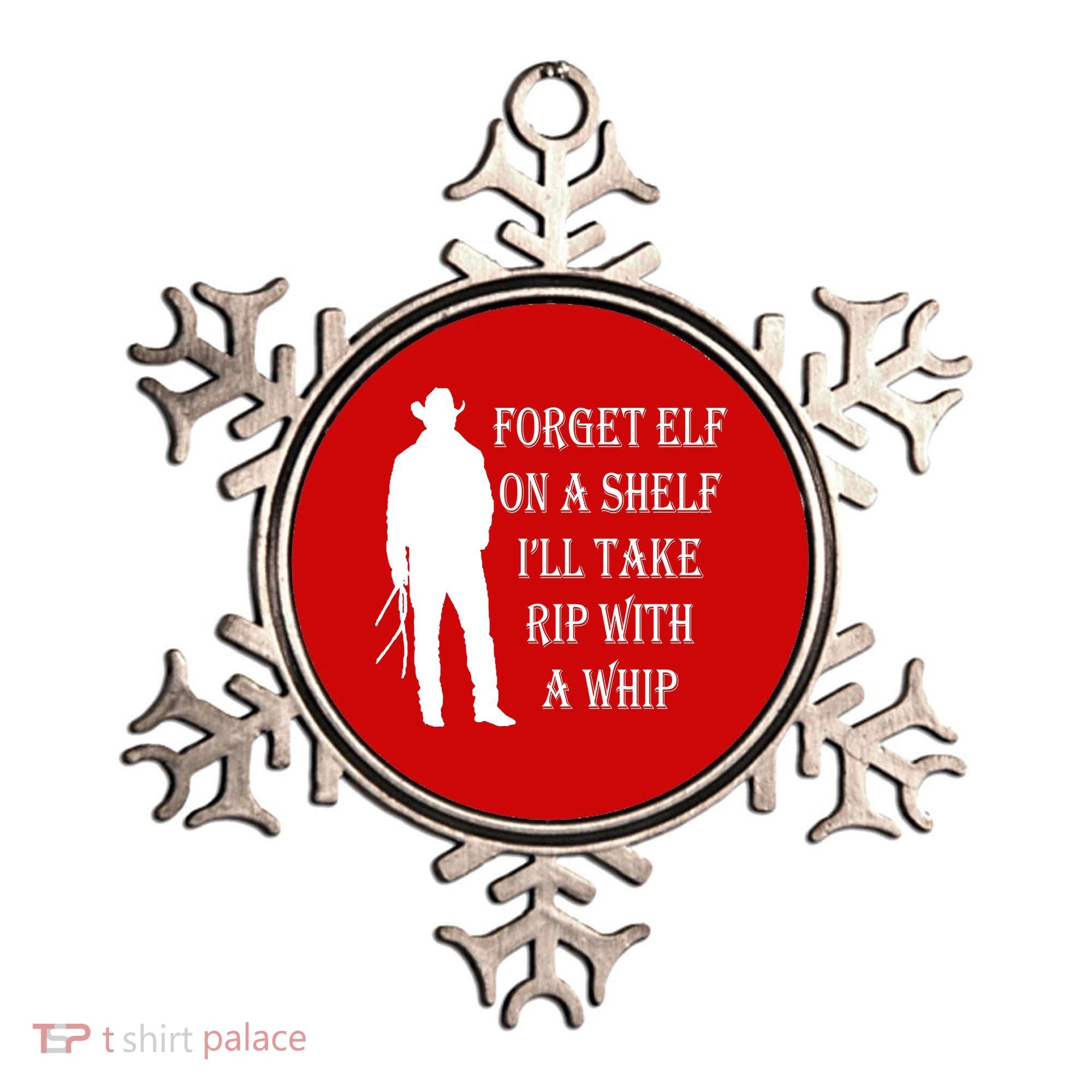 Forget Elf On A Shelf I'll Take Rip With A Whip Ornament