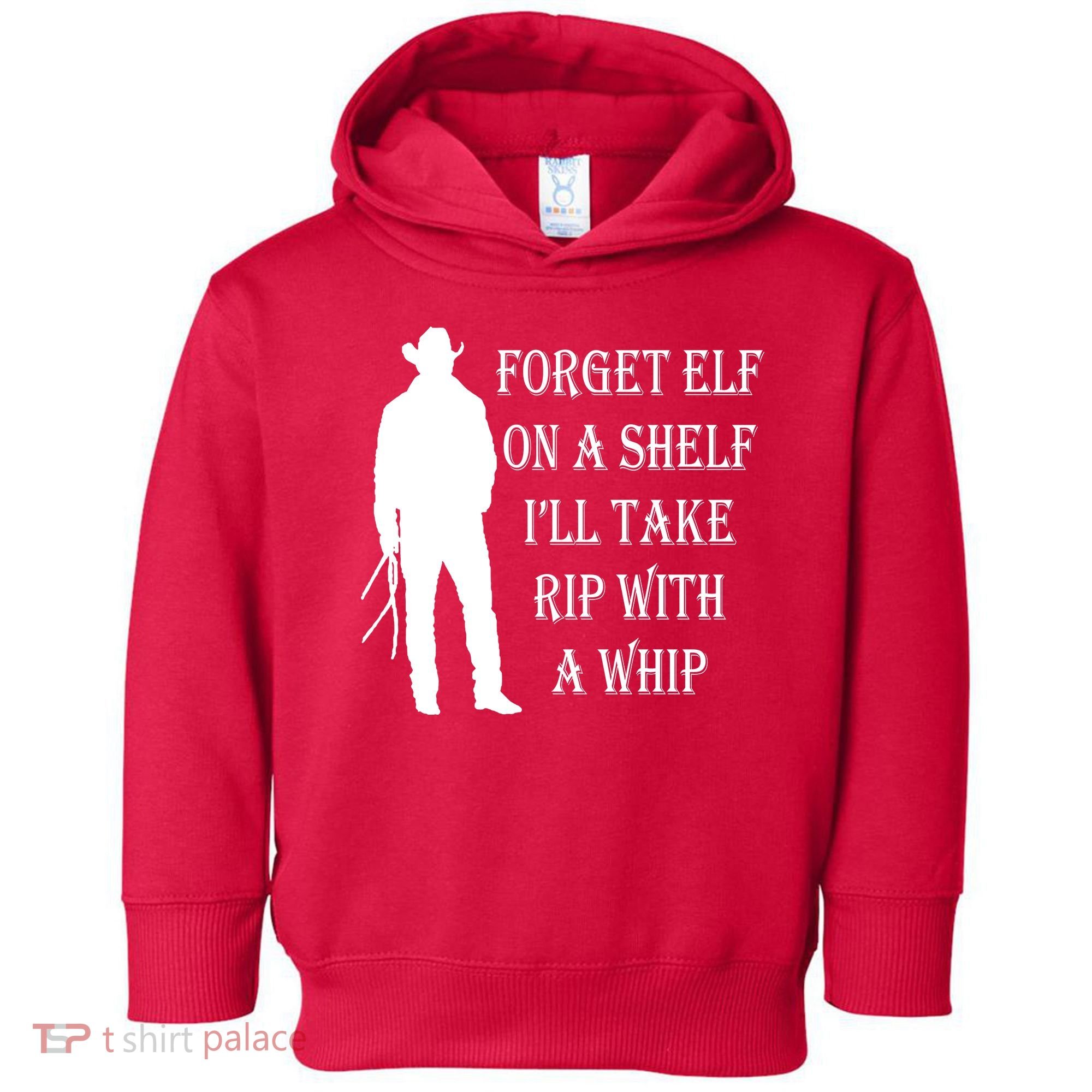 Forget Elf On A Shelf I'll Take Rip With A Whip Toddler Hoodie