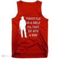 Forget Elf On A Shelf I'll Take Rip With A Whip Tank Top thumb 0