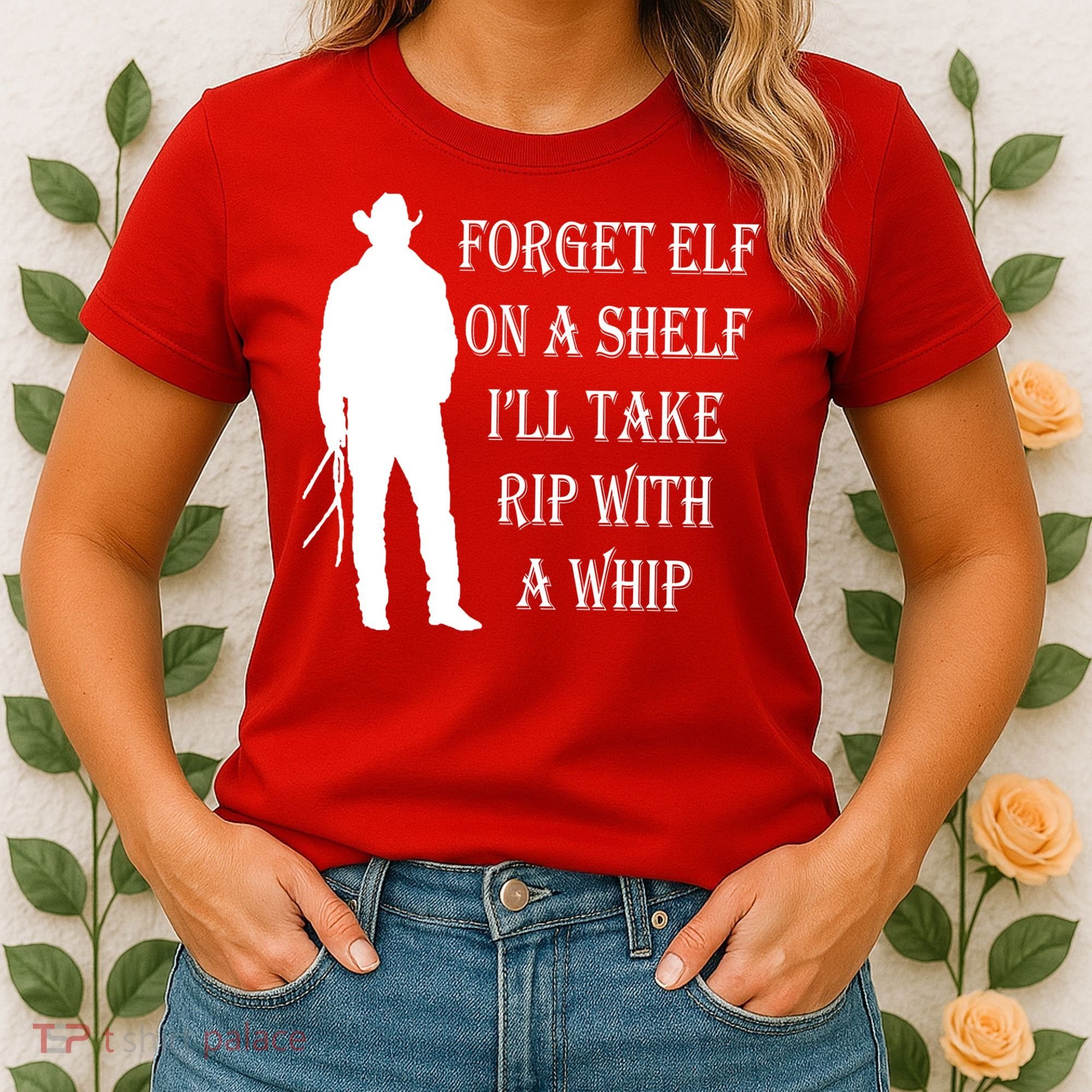 Forget Elf On A Shelf I'll Take Rip With A Whip Women's T-Shirt